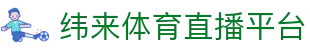 纬来体育（中国）官方直播平台 - 全球赛事同步更新